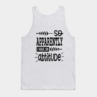 So Apparently I Have An Attitude Tank Top